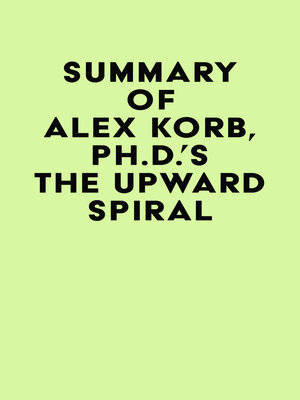 cover image of Summary of Alex Korb, Ph.D.'s the Upward Spiral